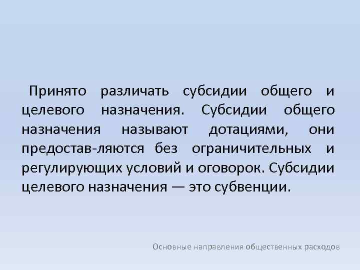 Принято различать субсидии общего и целевого назначения. Субсидии общего назначения называют дотациями, они предостав