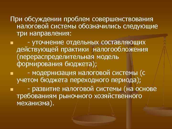 При обсуждении проблем совершенствования налоговой системы обозначились следующие три направления: n - уточнение отдельных