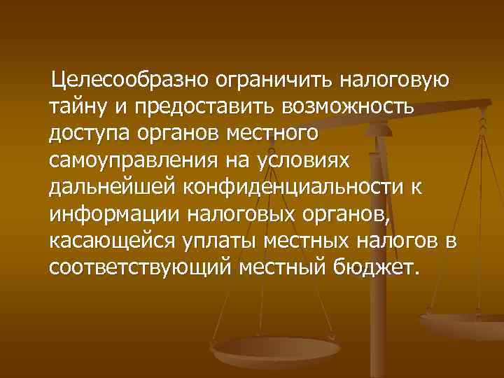 Целесообразно ограничить налоговую тайну и предоставить возможность доступа органов местного самоуправления на условиях дальнейшей
