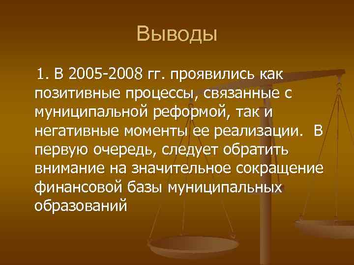 Выводы 1. В 2005 -2008 гг. проявились как позитивные процессы, связанные с муниципальной реформой,