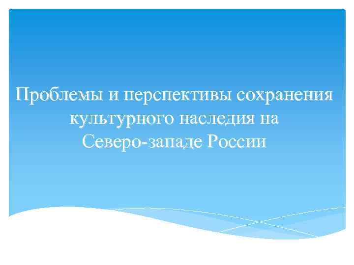Проблемы и перспективы сохранения культурного наследия на Северо-западе России 