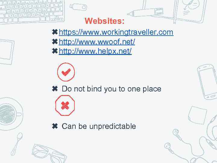 Websites: ✖https: //www. workingtraveller. com ✖http: //www. wwoof. net/ ✖http: //www. helpx. net/ ✖