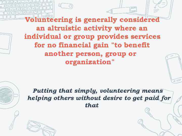 Volunteering is generally considered an altruistic activity where an individual or group provides services