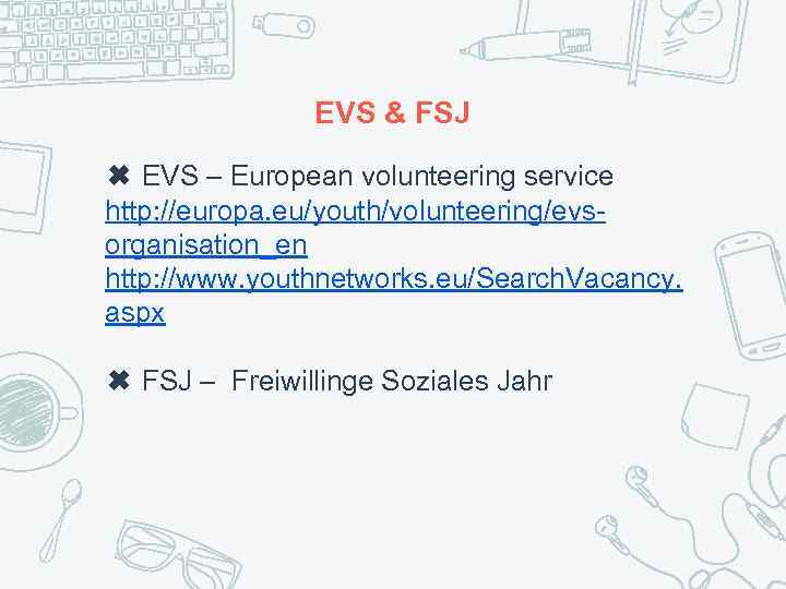 EVS & FSJ ✖ EVS – European volunteering service http: //europa. eu/youth/volunteering/evsorganisation_en http: //www.