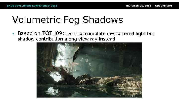 Volumetric Fog Shadows § Based on TÓTH 09: Don’t accumulate in-scattered light but shadow