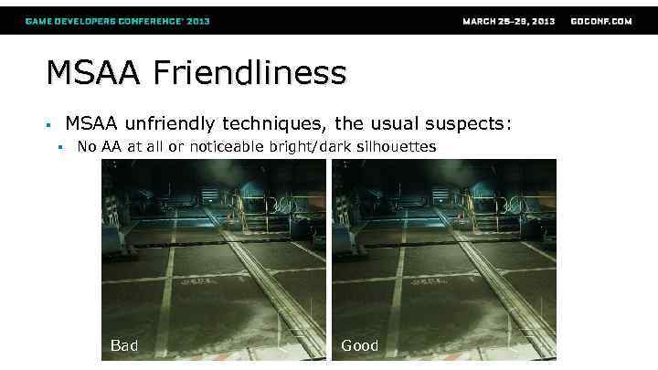 MSAA Friendliness MSAA unfriendly techniques, the usual suspects: § § No AA at all