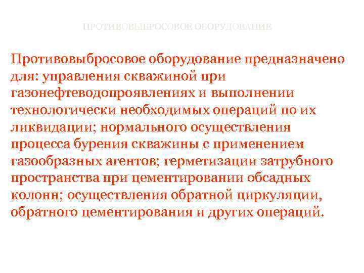 ПРОТИВОВЫБРОСОВОЕ ОБОРУДОВАНИЕ Противовыбросовое оборудование предназначено для: управления скважиной при газонефтеводопроявлениях и выполнении технологически необходимых