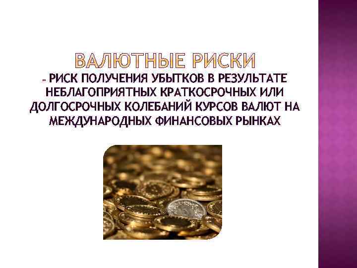 РИСК ПОЛУЧЕНИЯ УБЫТКОВ В РЕЗУЛЬТАТЕ НЕБЛАГОПРИЯТНЫХ КРАТКОСРОЧНЫХ ИЛИ ДОЛГОСРОЧНЫХ КОЛЕБАНИЙ КУРСОВ ВАЛЮТ НА МЕЖДУНАРОДНЫХ