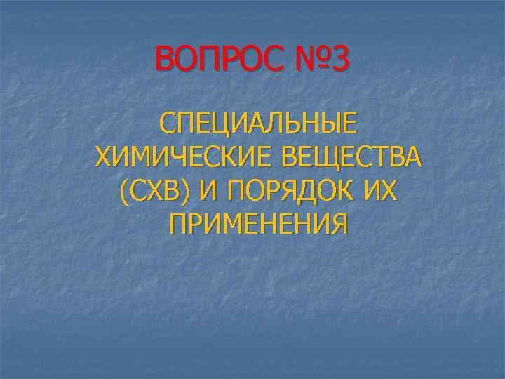 ВОПРОС № 3 СПЕЦИАЛЬНЫЕ ХИМИЧЕСКИЕ ВЕЩЕСТВА (СХВ) И ПОРЯДОК ИХ ПРИМЕНЕНИЯ 