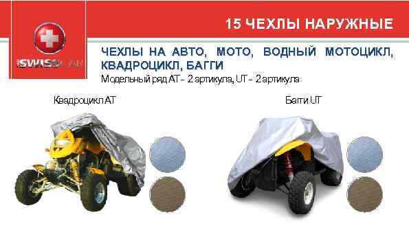 15 ЧЕХЛЫ НАРУЖНЫЕ ЧЕХЛЫ НА АВТО, МОТО, ВОДНЫЙ МОТОЦИКЛ, КВАДРОЦИКЛ, БАГГИ Модельный ряд AT