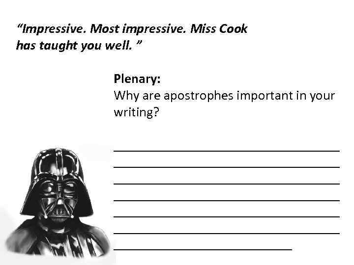 “Impressive. Most impressive. Miss Cook has taught you well. ” Plenary: Why are apostrophes