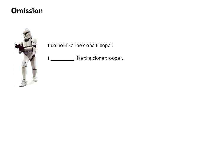 Omission I do not like the clone trooper. I _____ like the clone trooper.