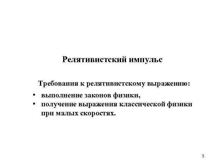 Релятивистский импульс Требования к релятивистскому выражению: • выполнение законов физики, • получение выражения классической