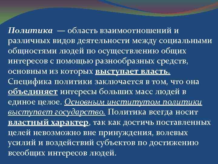 Политика — область взаимоотношений и различных видов деятельности между социальными общностями людей по осуществлению