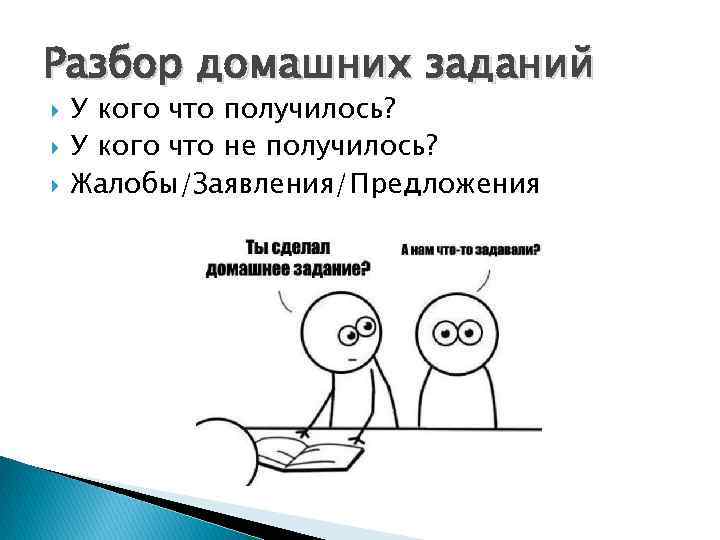 Разбор домашних заданий У кого что получилось? У кого что не получилось? Жалобы/Заявления/Предложения 