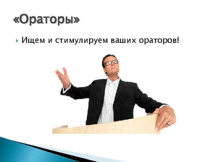  «Ораторы» Ищем и стимулируем ваших ораторов! 