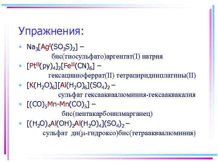 Упражнения: • Na 3[Ag. I(SO 3 S)2] – бис(тиосульфато)аргентат(I) натрия • [Pt. II(py)4]2[Fe. II(CN)6]