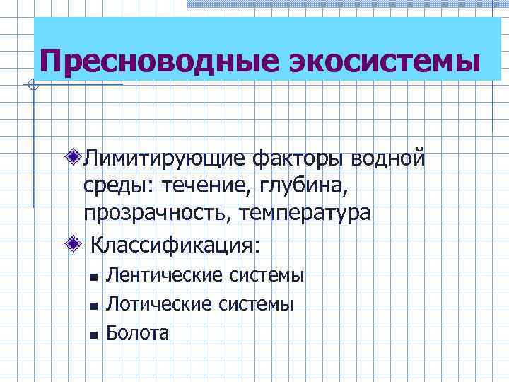 Пресноводные экосистемы Лимитирующие факторы водной среды: течение, глубина, прозрачность, температура Классификация: Лентические системы Лотические