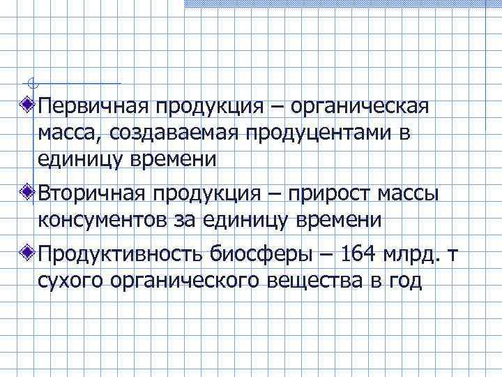 Первичная продукция – органическая масса, создаваемая продуцентами в единицу времени Вторичная продукция – прирост