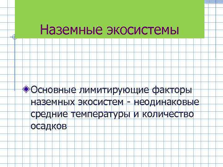 Наземные экосистемы Основные лимитирующие факторы наземных экосистем - неодинаковые средние температуры и количество осадков