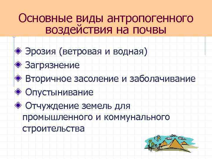 Основные виды антропогенного воздействия на почвы Эрозия (ветровая и водная) Загрязнение Вторичное засоление и