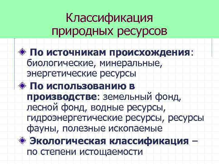 Классификация природных ресурсов По источникам происхождения: биологические, минеральные, энергетические ресурсы По использованию в производстве: