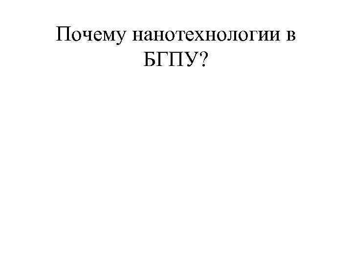 Почему нанотехнологии в БГПУ? 