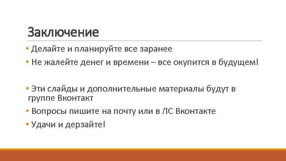 Заключение • Делайте и планируйте все заранее • Не жалейте денег и времени –