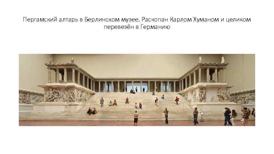 Пергамский алтарь в Берлинском музее. Раскопан Карлом Хуманом и целиком перевезён в Германию 