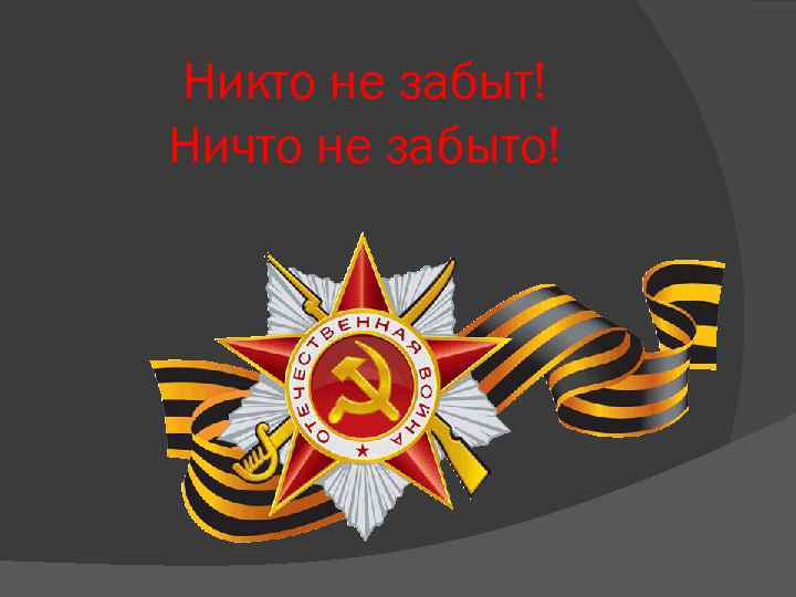 Никто не забыт! Ничто не забыто! 