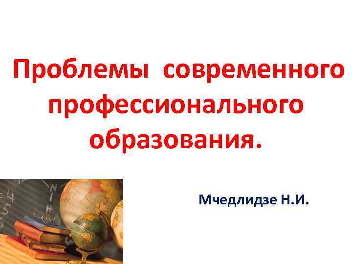 Проблемы современного профессионального образования. Мчедлидзе Н. И. 