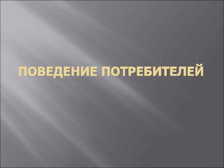 ПОВЕДЕНИЕ ПОТРЕБИТЕЛЕЙ 