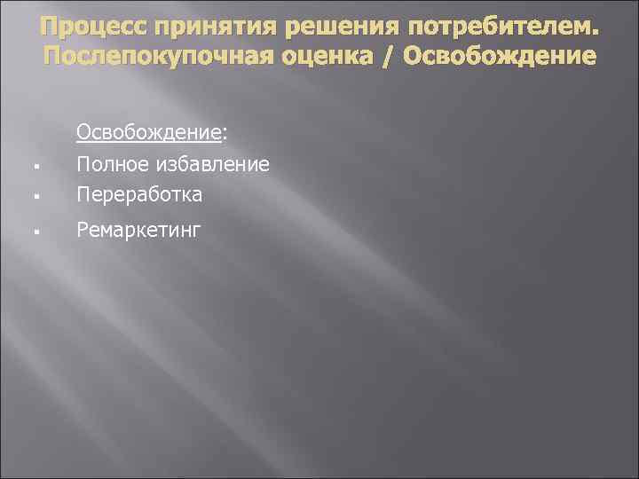 Процесс принятия решения потребителем. Послепокупочная оценка / Освобождение § Освобождение: Полное избавление Переработка §