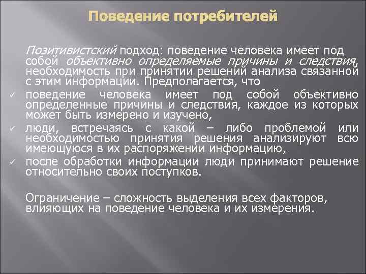 Поведение потребителей Позитивистский подход: поведение человека имеет под собой объективно определяемые причины и следствия,