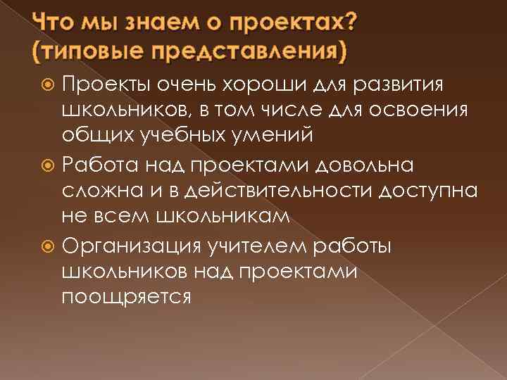 Что мы знаем о проектах? (типовые представления) Проекты очень хороши для развития школьников, в
