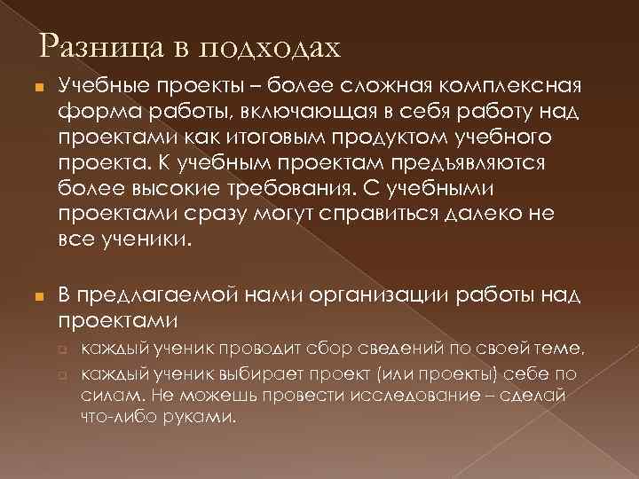 Разница в подходах n n Учебные проекты – более сложная комплексная форма работы, включающая