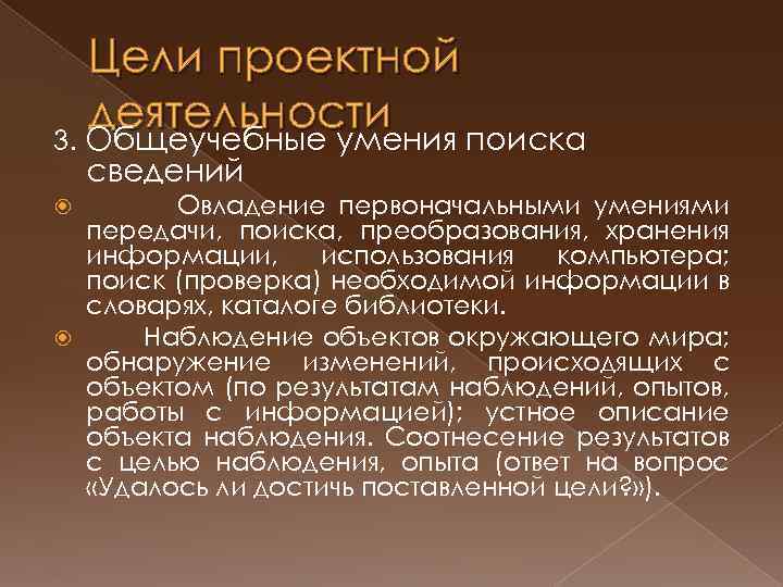 Цели проектной деятельности 3. Общеучебные умения поиска сведений Овладение первоначальными умениями передачи, поиска, преобразования,