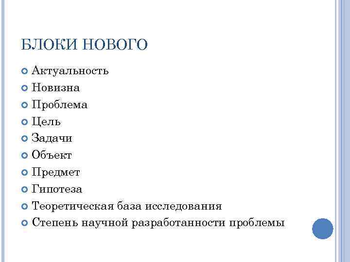 БЛОКИ НОВОГО Актуальность Новизна Проблема Цель Задачи Объект Предмет Гипотеза Теоретическая база исследования Степень