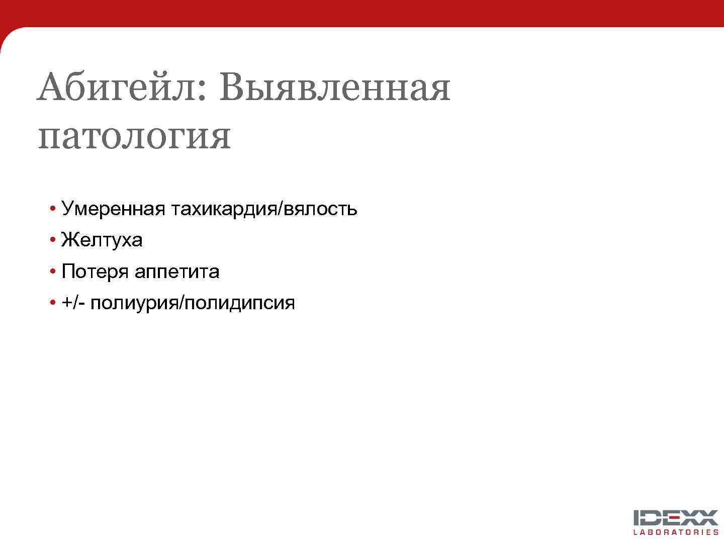 Абигейл: Выявленная патология • Умеренная тахикардия/вялость • Желтуха • Потеря аппетита • +/- полиурия/полидипсия