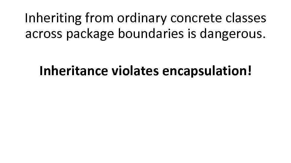 Inheriting from ordinary concrete classes across package boundaries is dangerous. Inheritance violates encapsulation! 