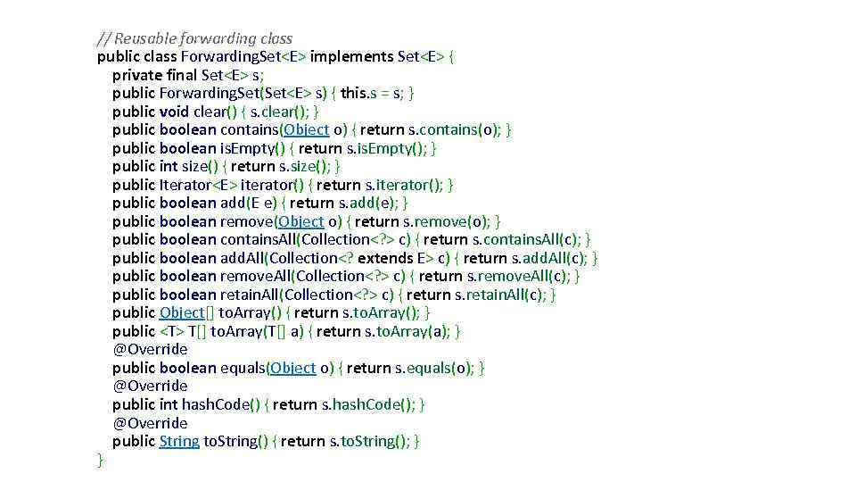 // Reusable forwarding class public class Forwarding. Set<E> implements Set<E> { private final Set<E>