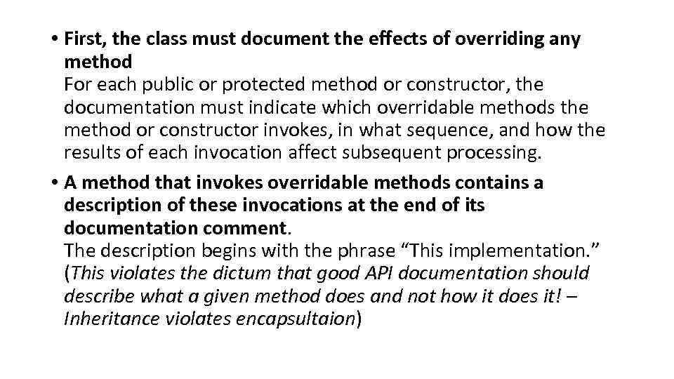  • First, the class must document the effects of overriding any method For