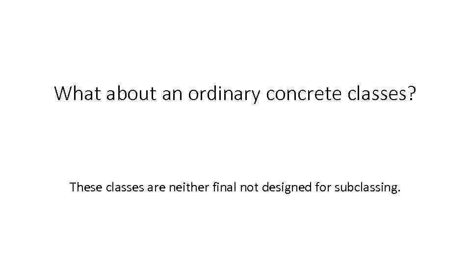 What about an ordinary concrete classes? These classes are neither final not designed for