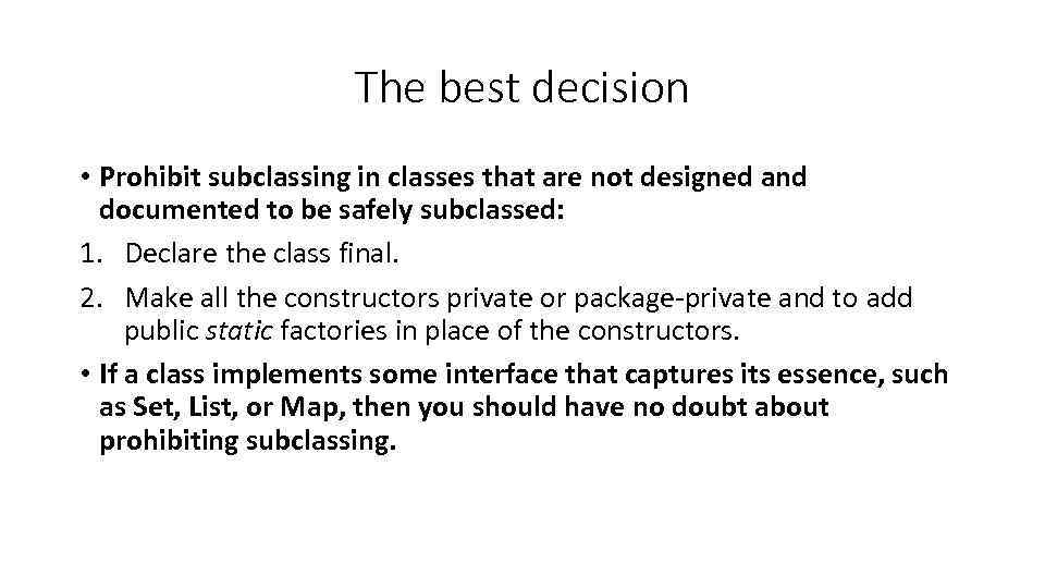 The best decision • Prohibit subclassing in classes that are not designed and documented