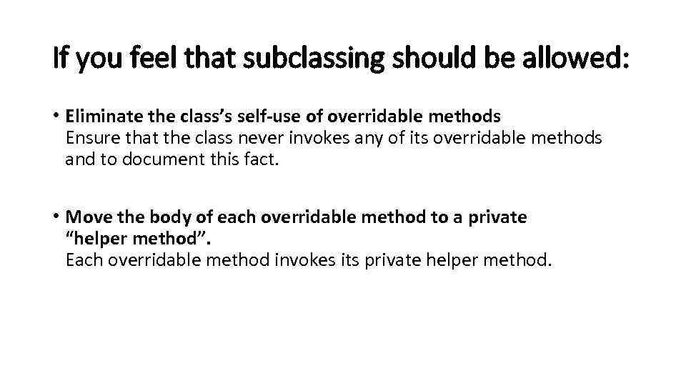 If you feel that subclassing should be allowed: • Eliminate the class’s self-use of