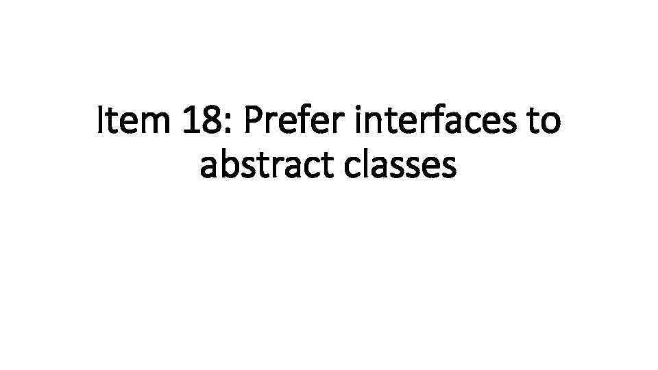 Item 18: Prefer interfaces to abstract classes 
