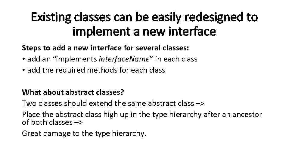 Existing classes can be easily redesigned to implement a new interface Steps to add