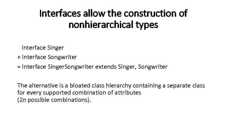 Interfaces allow the construction of nonhierarchical types interface Singer + interface Songwriter = interface