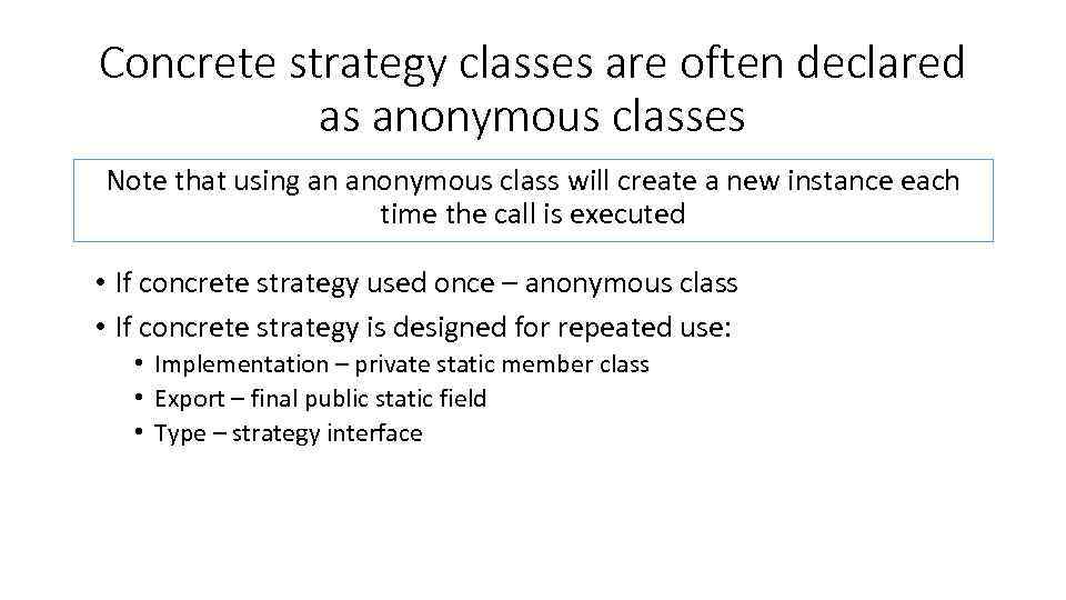 Concrete strategy classes are often declared as anonymous classes Note that using an anonymous