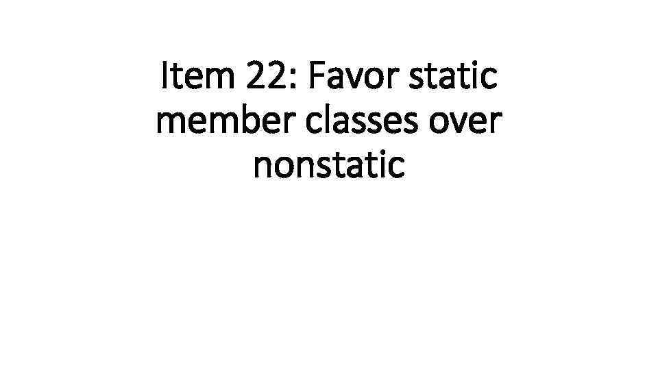 Item 22: Favor static member classes over nonstatic 